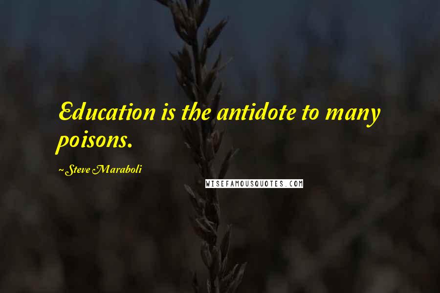 Steve Maraboli Quotes: Education is the antidote to many poisons.