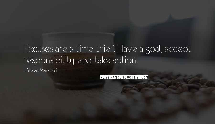 Steve Maraboli Quotes: Excuses are a time thief. Have a goal, accept responsibility, and take action!