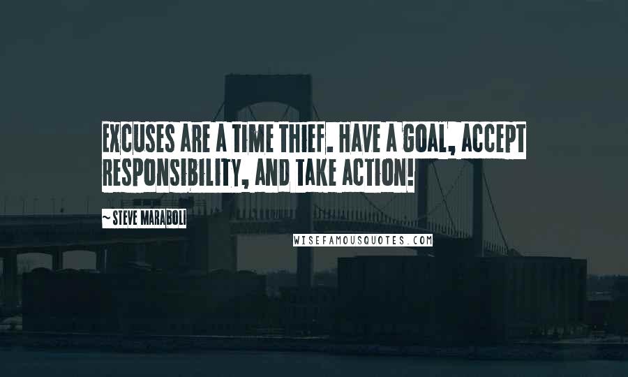 Steve Maraboli Quotes: Excuses are a time thief. Have a goal, accept responsibility, and take action!