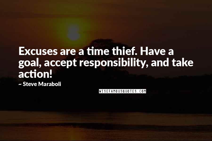 Steve Maraboli Quotes: Excuses are a time thief. Have a goal, accept responsibility, and take action!