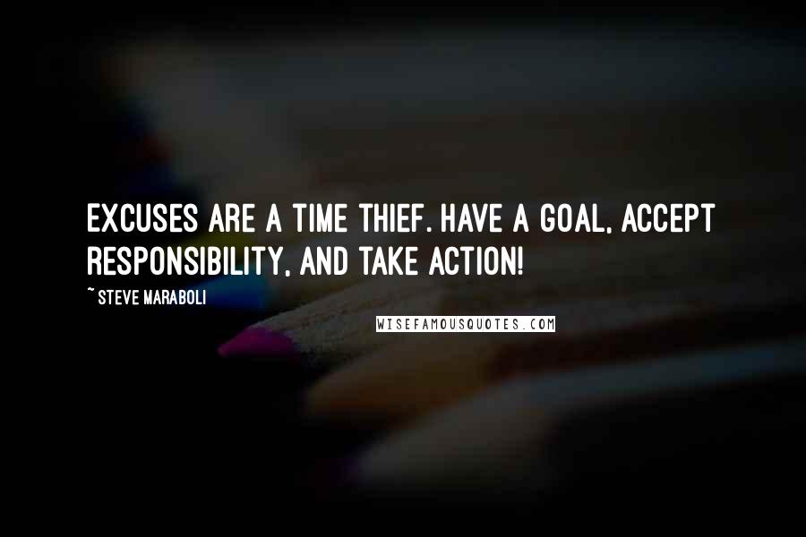 Steve Maraboli Quotes: Excuses are a time thief. Have a goal, accept responsibility, and take action!