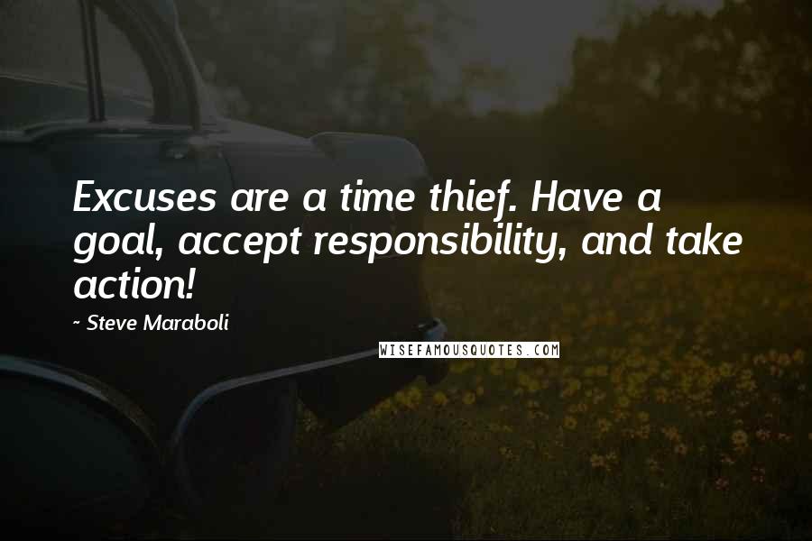 Steve Maraboli Quotes: Excuses are a time thief. Have a goal, accept responsibility, and take action!