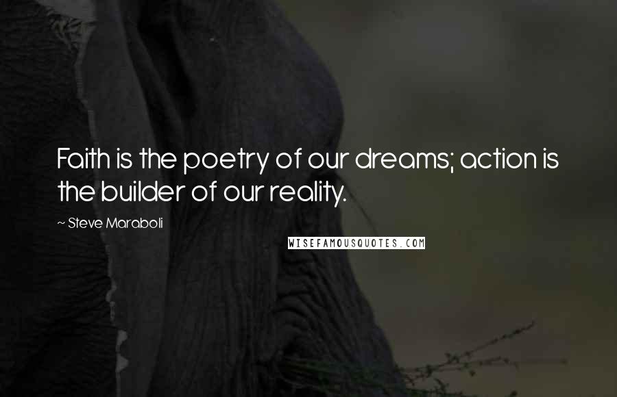 Steve Maraboli Quotes: Faith is the poetry of our dreams; action is the builder of our reality.