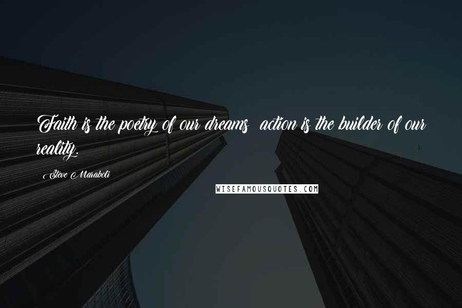 Steve Maraboli Quotes: Faith is the poetry of our dreams; action is the builder of our reality.