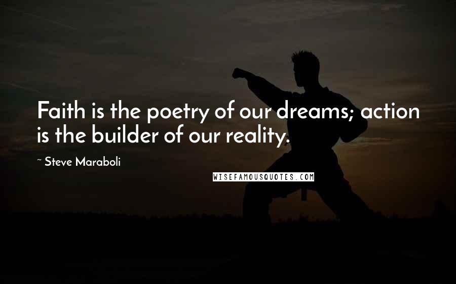 Steve Maraboli Quotes: Faith is the poetry of our dreams; action is the builder of our reality.