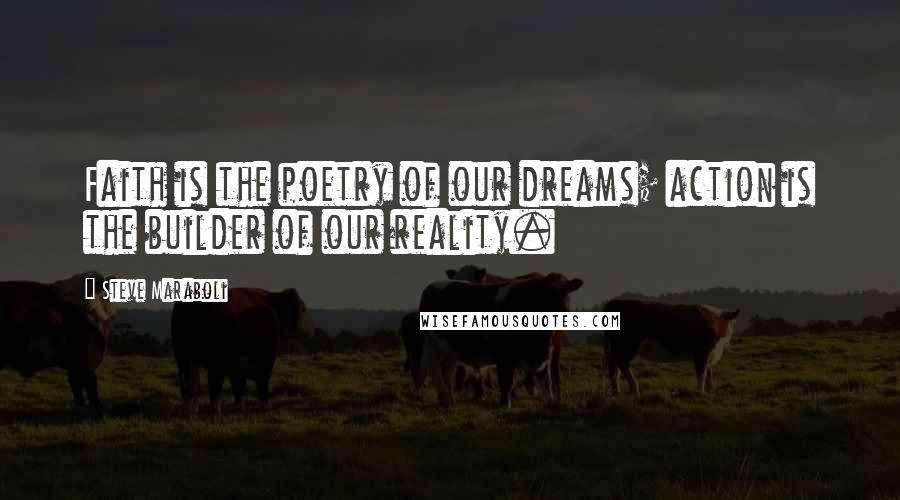 Steve Maraboli Quotes: Faith is the poetry of our dreams; action is the builder of our reality.