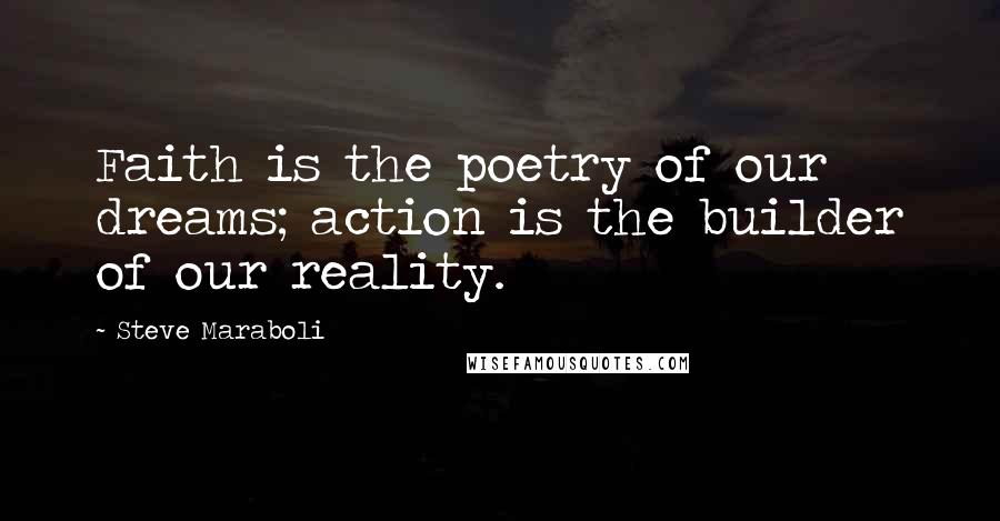 Steve Maraboli Quotes: Faith is the poetry of our dreams; action is the builder of our reality.