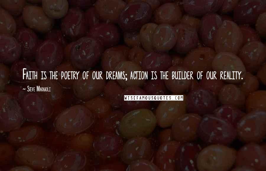 Steve Maraboli Quotes: Faith is the poetry of our dreams; action is the builder of our reality.