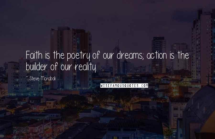 Steve Maraboli Quotes: Faith is the poetry of our dreams; action is the builder of our reality.