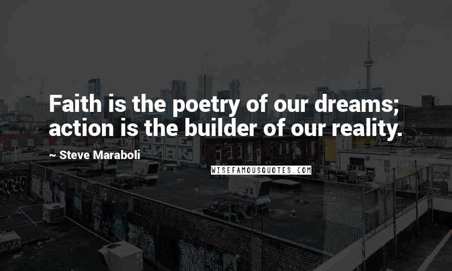 Steve Maraboli Quotes: Faith is the poetry of our dreams; action is the builder of our reality.