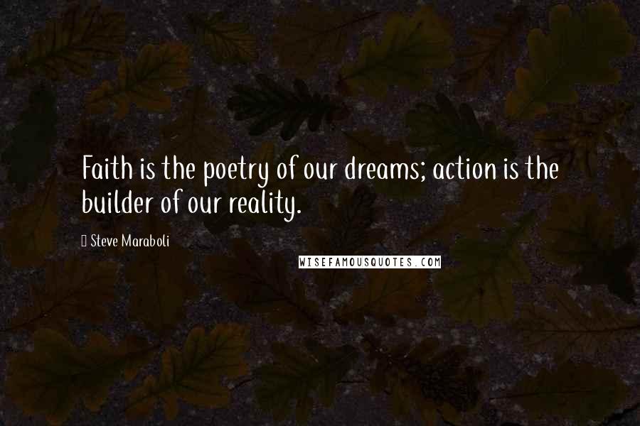 Steve Maraboli Quotes: Faith is the poetry of our dreams; action is the builder of our reality.