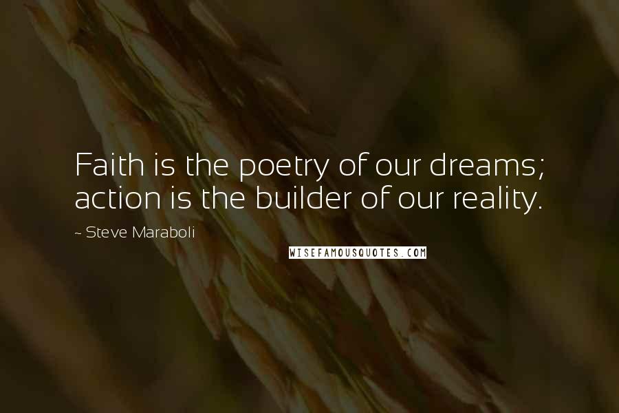 Steve Maraboli Quotes: Faith is the poetry of our dreams; action is the builder of our reality.