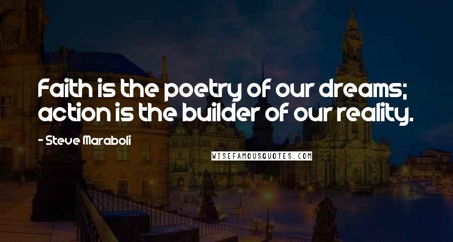 Steve Maraboli Quotes: Faith is the poetry of our dreams; action is the builder of our reality.