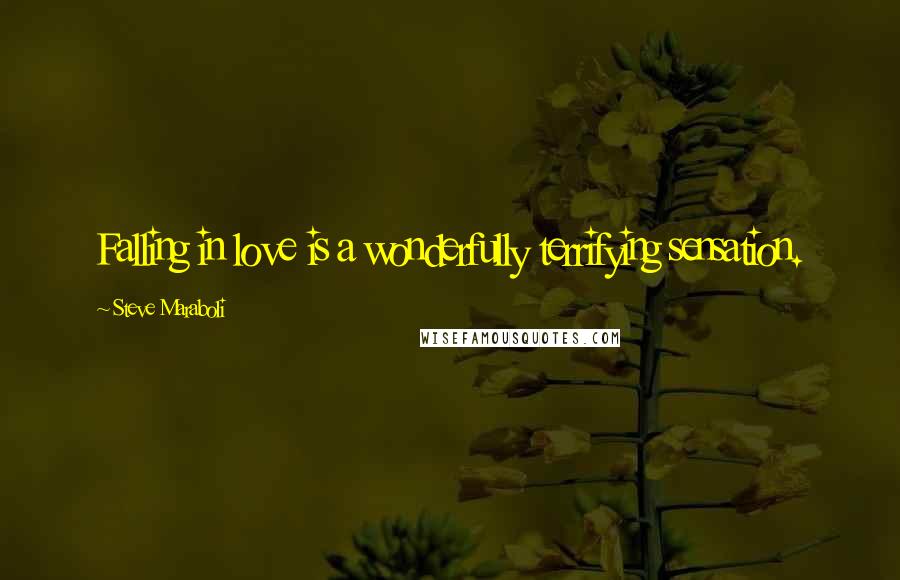 Steve Maraboli Quotes: Falling in love is a wonderfully terrifying sensation.