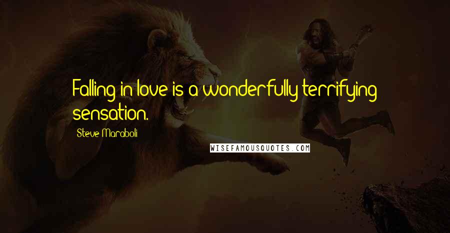 Steve Maraboli Quotes: Falling in love is a wonderfully terrifying sensation.