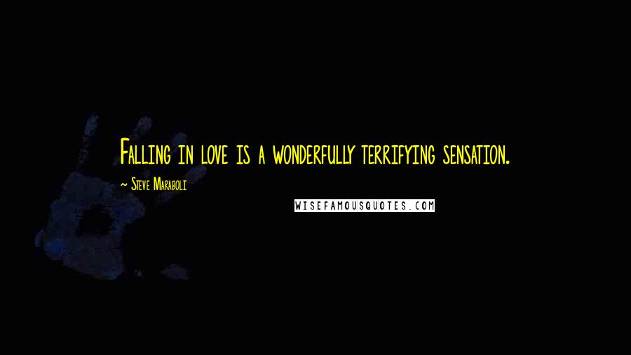 Steve Maraboli Quotes: Falling in love is a wonderfully terrifying sensation.