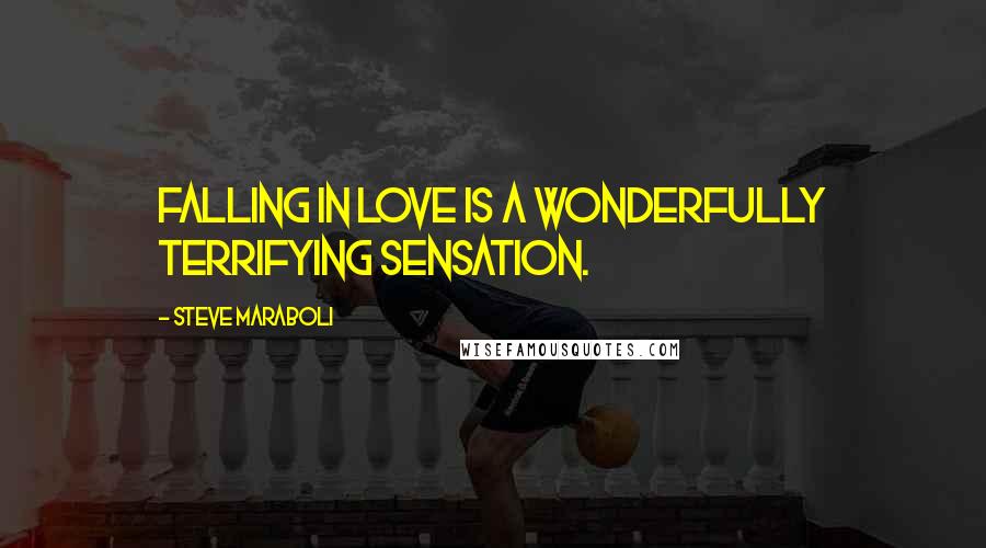 Steve Maraboli Quotes: Falling in love is a wonderfully terrifying sensation.