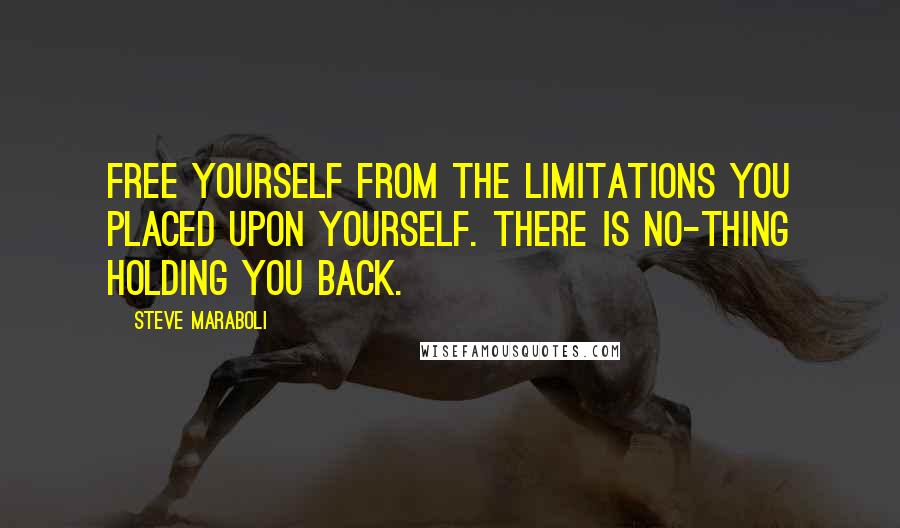 Steve Maraboli Quotes: Free yourself from the limitations you placed upon yourself. There is no-thing holding you back.