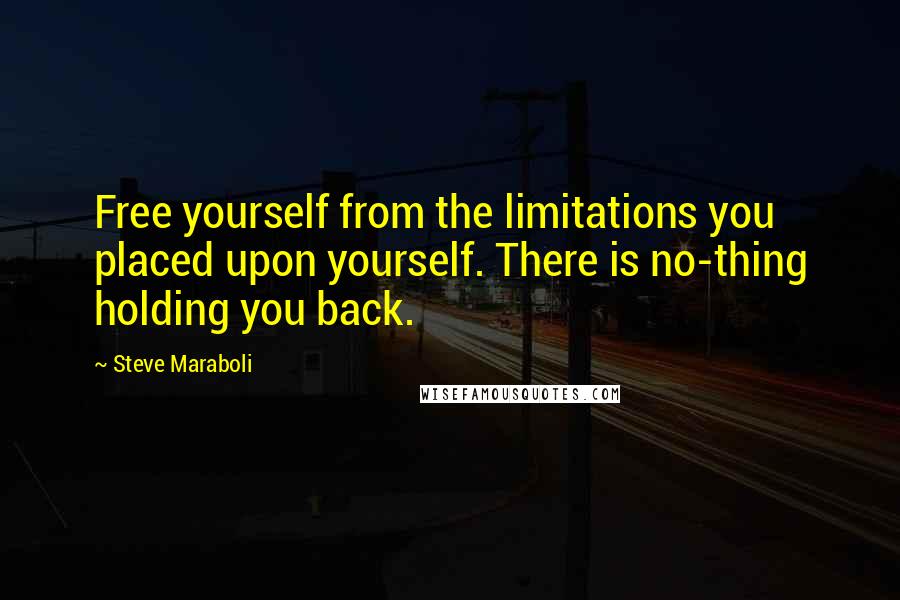Steve Maraboli Quotes: Free yourself from the limitations you placed upon yourself. There is no-thing holding you back.