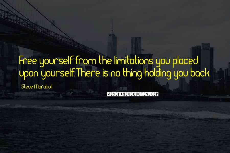 Steve Maraboli Quotes: Free yourself from the limitations you placed upon yourself. There is no-thing holding you back.