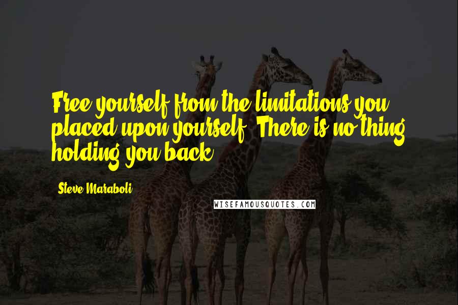 Steve Maraboli Quotes: Free yourself from the limitations you placed upon yourself. There is no-thing holding you back.