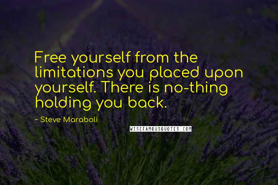 Steve Maraboli Quotes: Free yourself from the limitations you placed upon yourself. There is no-thing holding you back.