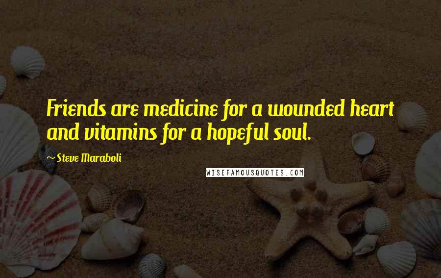 Steve Maraboli Quotes: Friends are medicine for a wounded heart and vitamins for a hopeful soul.