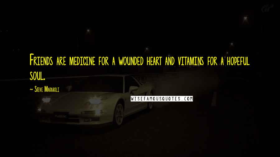 Steve Maraboli Quotes: Friends are medicine for a wounded heart and vitamins for a hopeful soul.