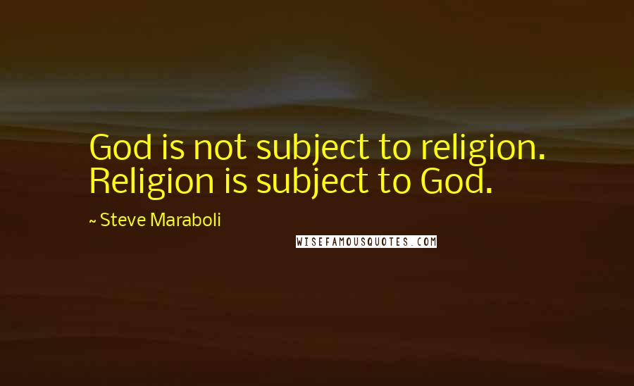 Steve Maraboli Quotes: God is not subject to religion. Religion is subject to God.