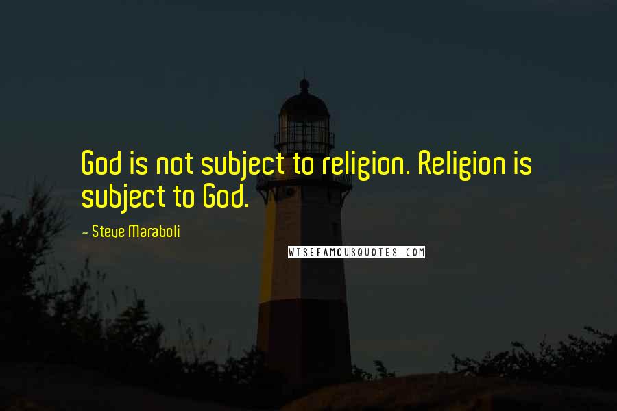 Steve Maraboli Quotes: God is not subject to religion. Religion is subject to God.