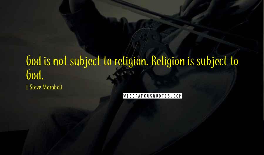 Steve Maraboli Quotes: God is not subject to religion. Religion is subject to God.