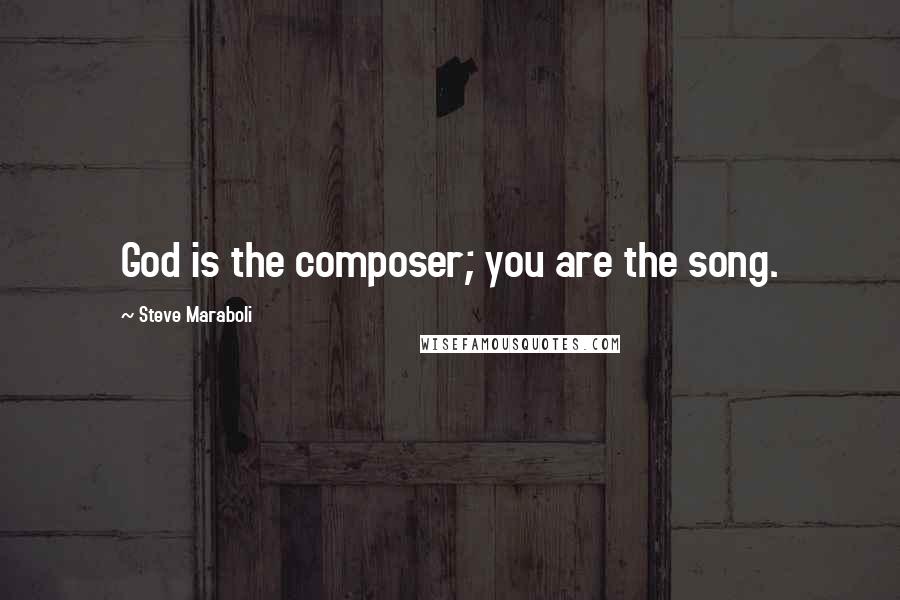 Steve Maraboli Quotes: God is the composer; you are the song.