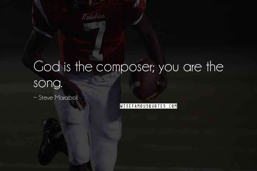 Steve Maraboli Quotes: God is the composer; you are the song.