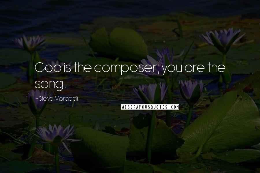 Steve Maraboli Quotes: God is the composer; you are the song.