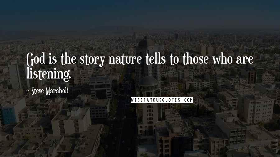 Steve Maraboli Quotes: God is the story nature tells to those who are listening.