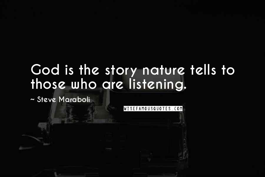 Steve Maraboli Quotes: God is the story nature tells to those who are listening.