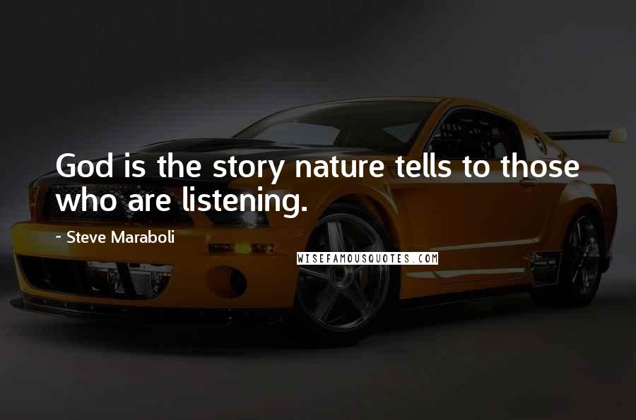 Steve Maraboli Quotes: God is the story nature tells to those who are listening.