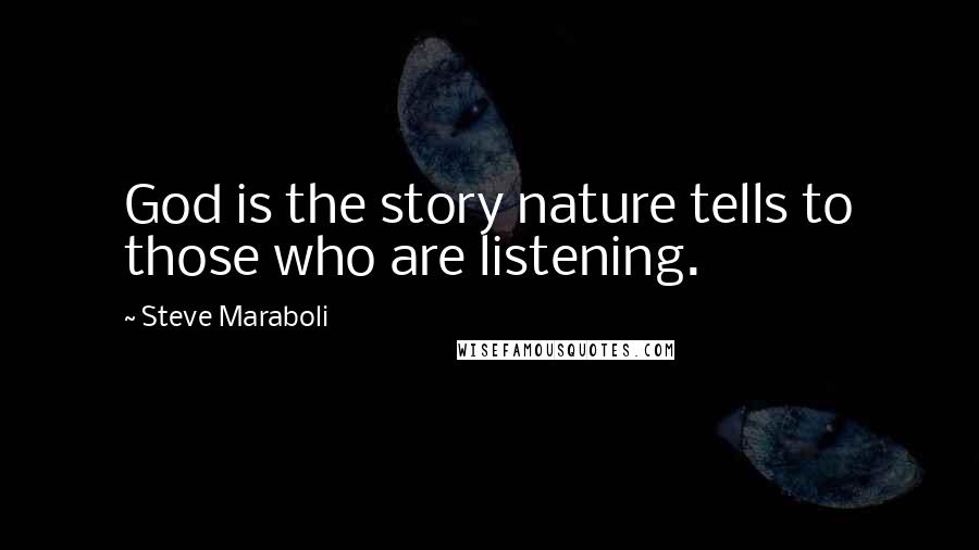Steve Maraboli Quotes: God is the story nature tells to those who are listening.