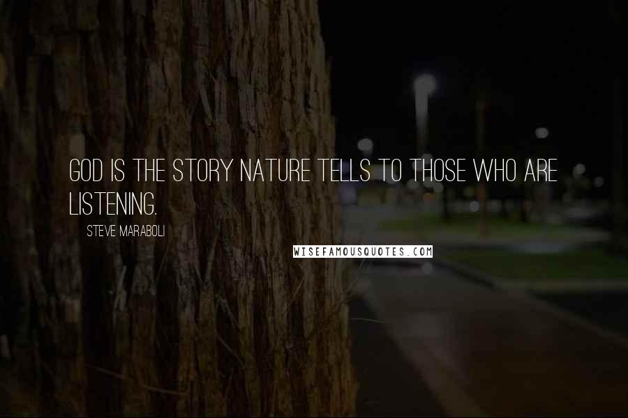 Steve Maraboli Quotes: God is the story nature tells to those who are listening.