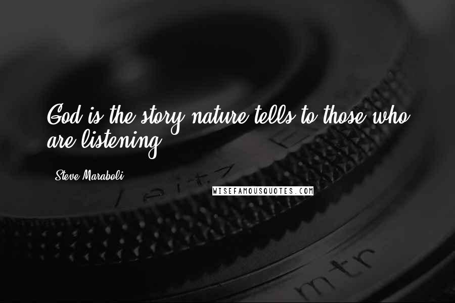 Steve Maraboli Quotes: God is the story nature tells to those who are listening.