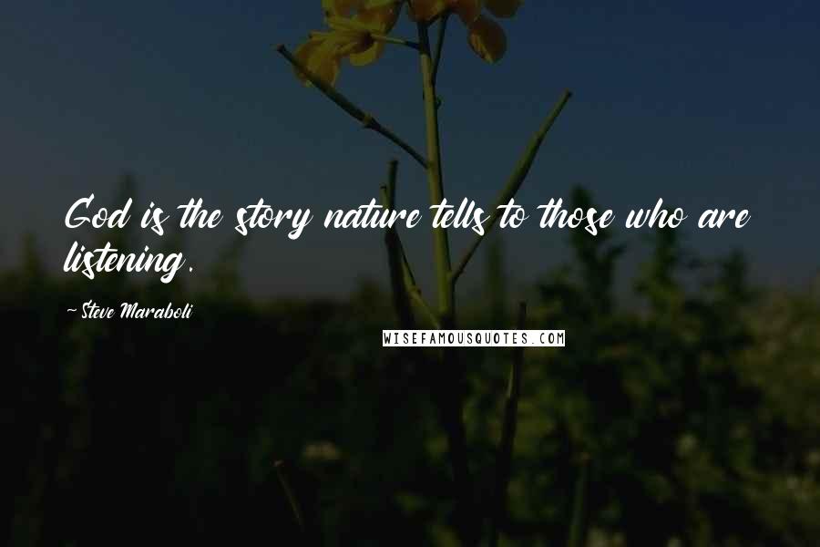 Steve Maraboli Quotes: God is the story nature tells to those who are listening.