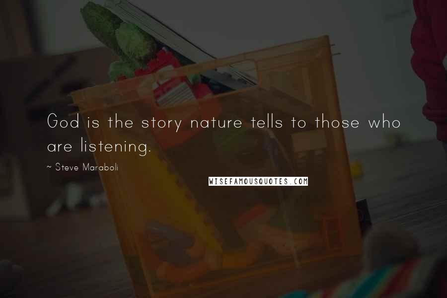 Steve Maraboli Quotes: God is the story nature tells to those who are listening.
