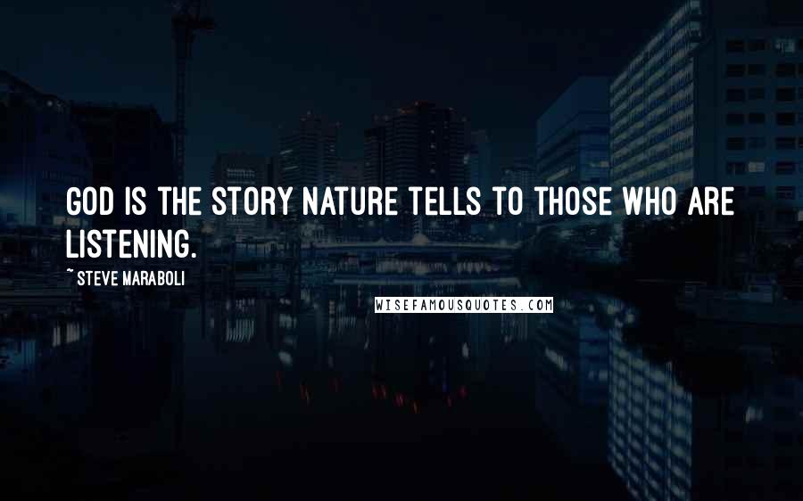 Steve Maraboli Quotes: God is the story nature tells to those who are listening.