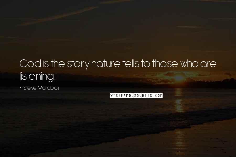 Steve Maraboli Quotes: God is the story nature tells to those who are listening.
