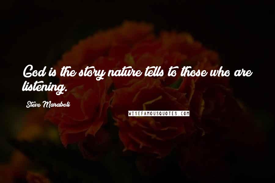 Steve Maraboli Quotes: God is the story nature tells to those who are listening.