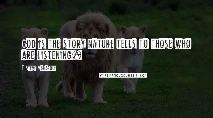 Steve Maraboli Quotes: God is the story nature tells to those who are listening.