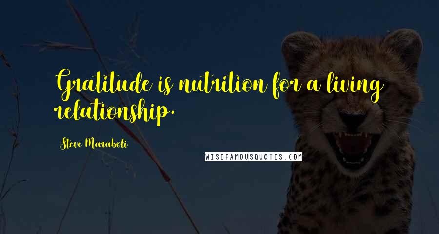 Steve Maraboli Quotes: Gratitude is nutrition for a living relationship.