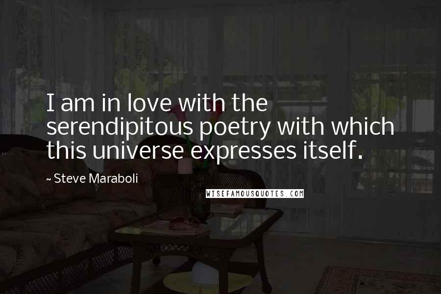 Steve Maraboli Quotes: I am in love with the serendipitous poetry with which this universe expresses itself.