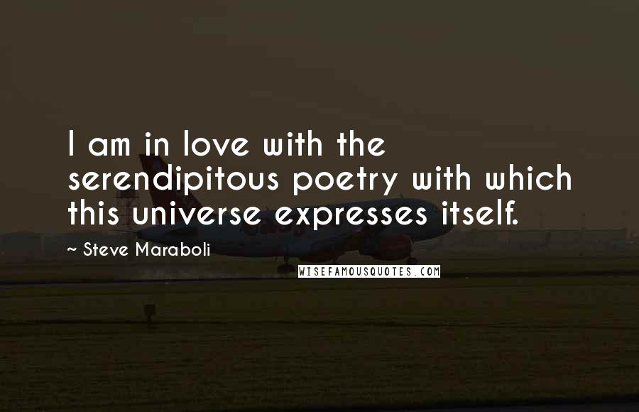 Steve Maraboli Quotes: I am in love with the serendipitous poetry with which this universe expresses itself.