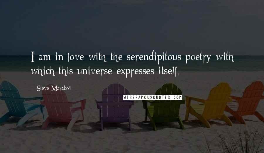 Steve Maraboli Quotes: I am in love with the serendipitous poetry with which this universe expresses itself.